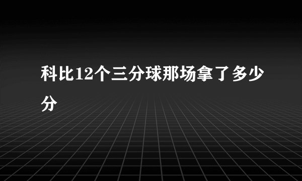 科比12个三分球那场拿了多少分