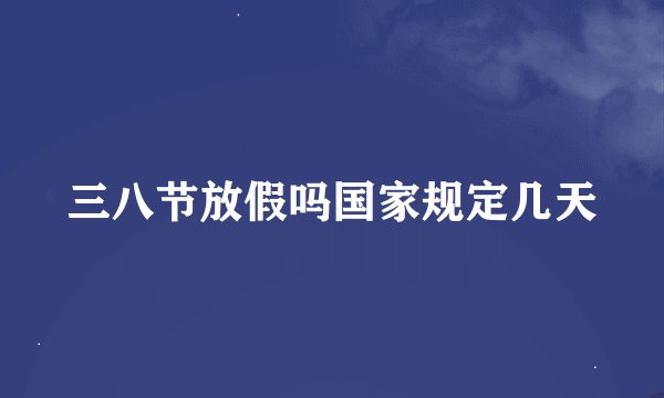 三八节放假吗国家规定几天