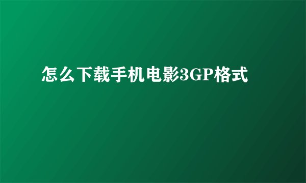 怎么下载手机电影3GP格式