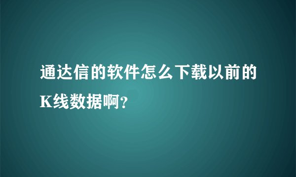 通达信的软件怎么下载以前的K线数据啊？