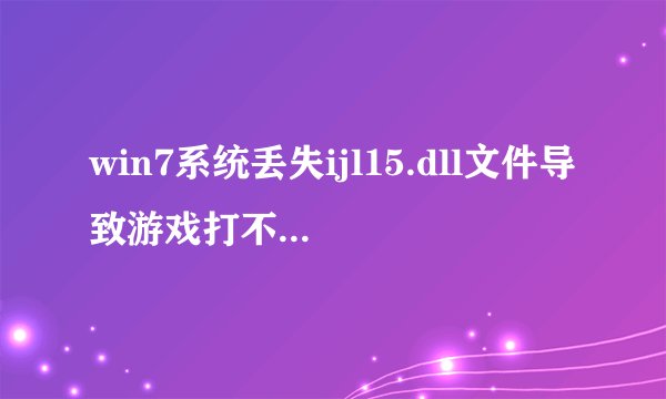 win7系统丢失ijl15.dll文件导致游戏打不开怎么办