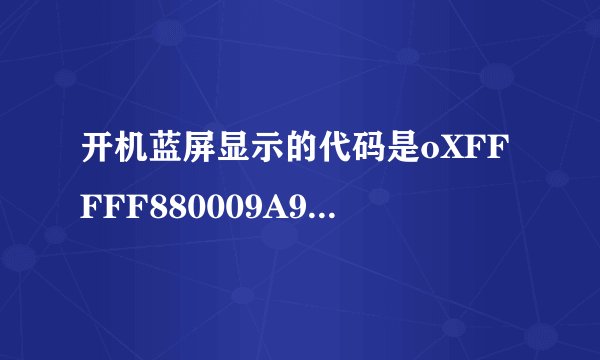 开机蓝屏显示的代码是oXFFFFF880009A98E8这种情况怎样处理