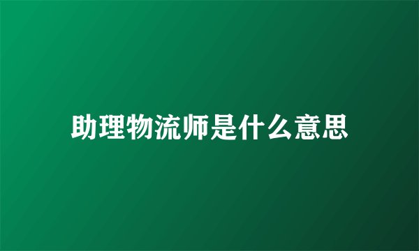助理物流师是什么意思