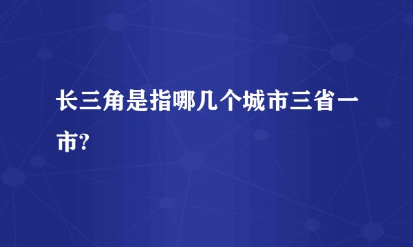 长三角是指哪几个城市三省一市?