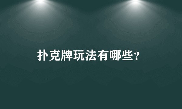 扑克牌玩法有哪些？