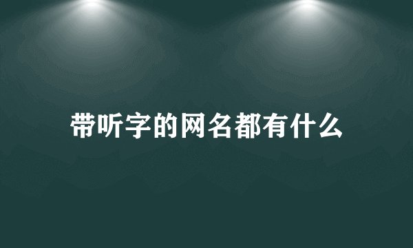 带听字的网名都有什么