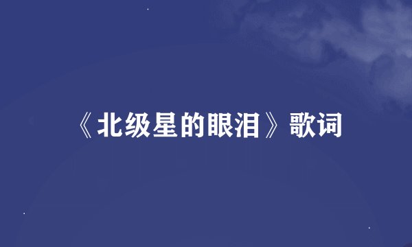 《北级星的眼泪》歌词