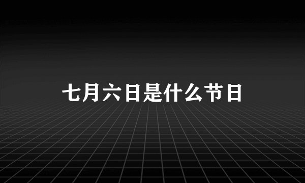 七月六日是什么节日