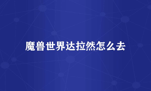 魔兽世界达拉然怎么去
