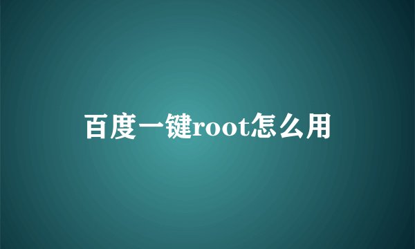 百度一键root怎么用