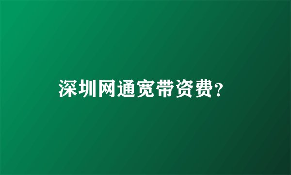 深圳网通宽带资费？
