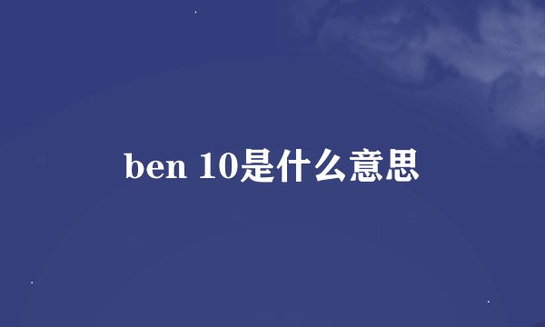 ben 10是什么意思