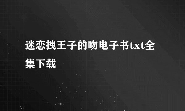 迷恋拽王子的吻电子书txt全集下载
