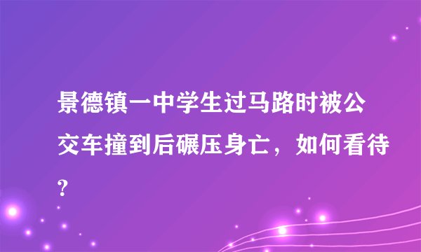 景德镇一中学生过马路时被公交车撞到后碾压身亡，如何看待？