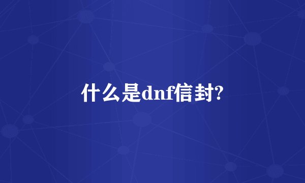 什么是dnf信封?
