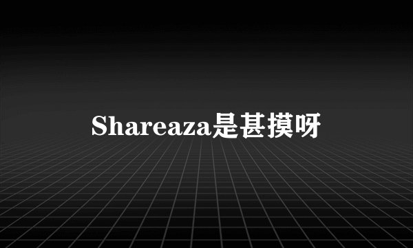 Shareaza是甚摸呀