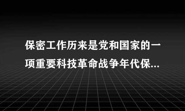 保密工作历来是党和国家的一项重要科技革命战争年代保密就是什么和平建设时期？