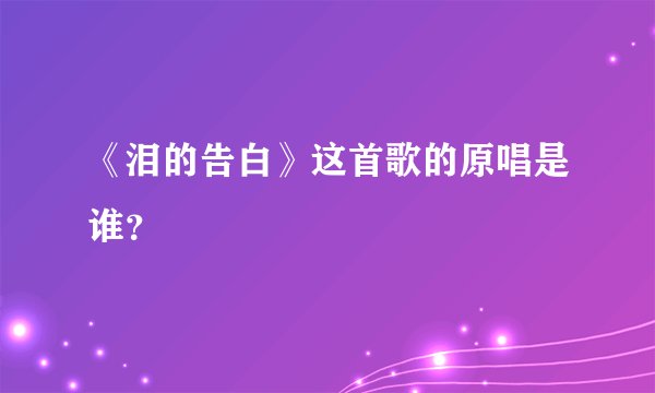 《泪的告白》这首歌的原唱是谁？
