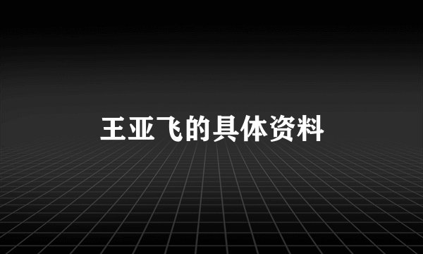 王亚飞的具体资料