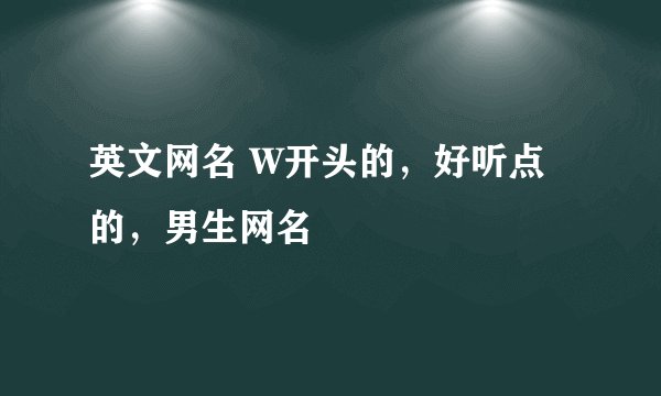 英文网名 W开头的，好听点的，男生网名