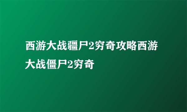 西游大战疆尸2穷奇攻略西游大战僵尸2穷奇
