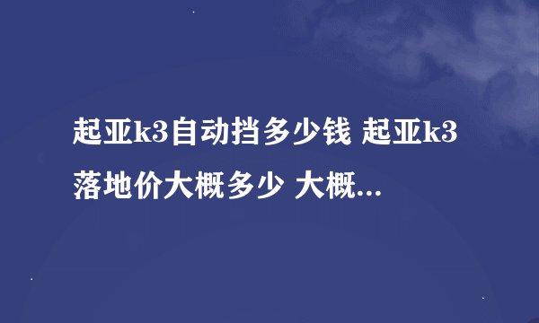 起亚k3自动挡多少钱 起亚k3落地价大概多少 大概10.16万元