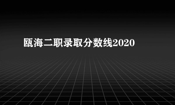 瓯海二职录取分数线2020
