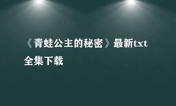《青蛙公主的秘密》最新txt全集下载