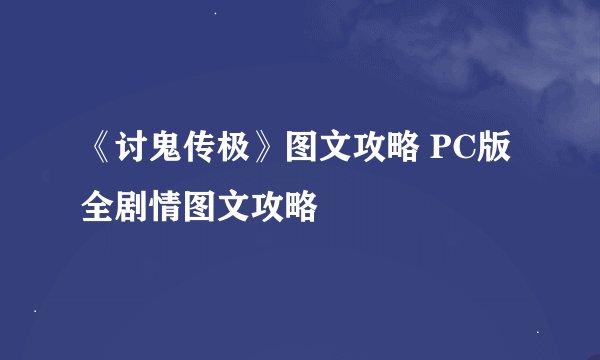 《讨鬼传极》图文攻略 PC版全剧情图文攻略