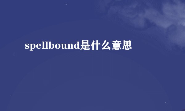 spellbound是什么意思