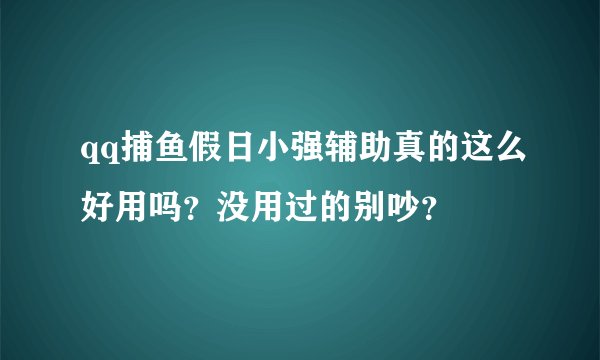 qq捕鱼假日小强辅助真的这么好用吗？没用过的别吵？