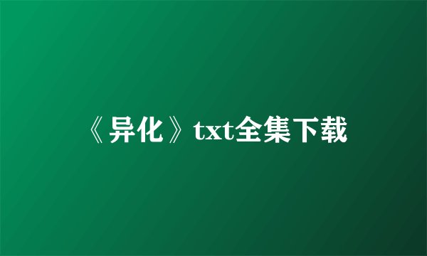 《异化》txt全集下载