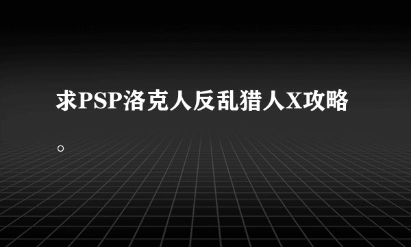 求PSP洛克人反乱猎人X攻略。