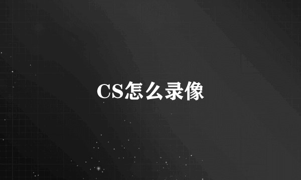 CS怎么录像