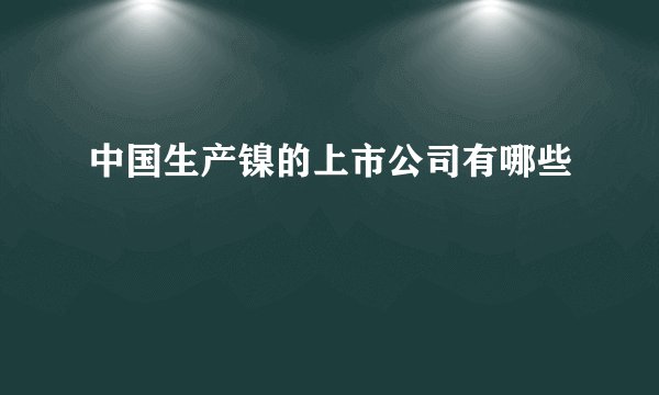 中国生产镍的上市公司有哪些