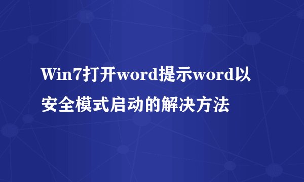 Win7打开word提示word以安全模式启动的解决方法