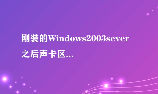 刚装的Windows2003sever 之后声卡区动不了,系统提示要下载补丁,我下了补丁却装不上去这是什么原因呢?,