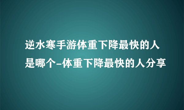 逆水寒手游体重下降最快的人是哪个-体重下降最快的人分享