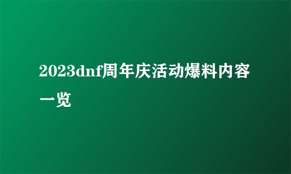 2023dnf周年庆活动爆料内容一览