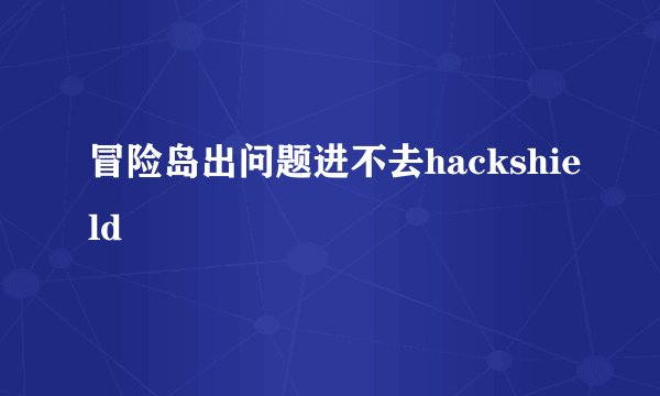 冒险岛出问题进不去hackshield