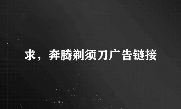 求，奔腾剃须刀广告链接