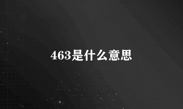 463是什么意思