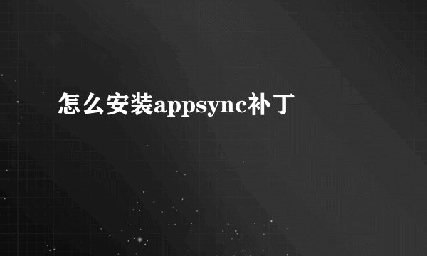 怎么安装appsync补丁