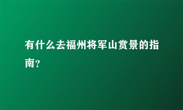 有什么去福州将军山赏景的指南？