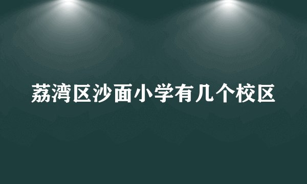 荔湾区沙面小学有几个校区