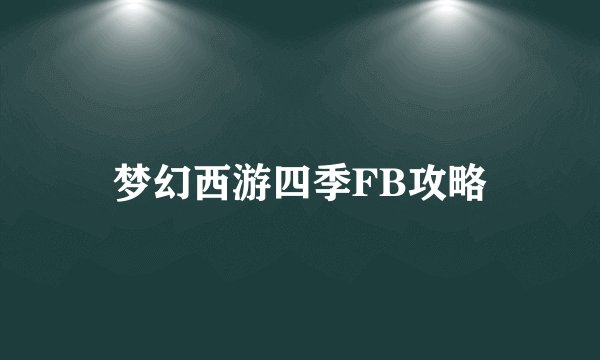 梦幻西游四季FB攻略