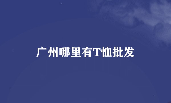 广州哪里有T恤批发