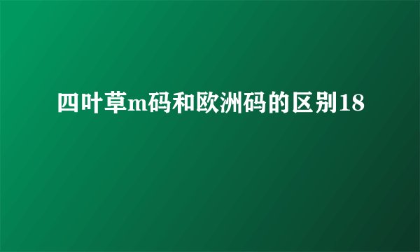 四叶草m码和欧洲码的区别18