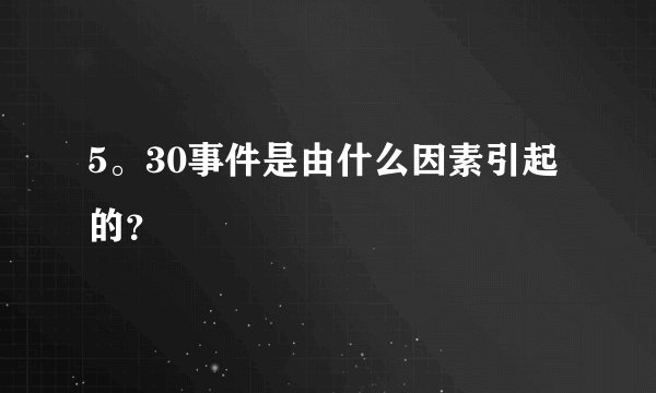 5。30事件是由什么因素引起的？
