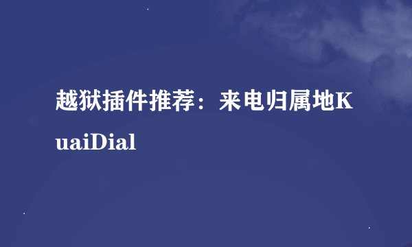 越狱插件推荐：来电归属地KuaiDial